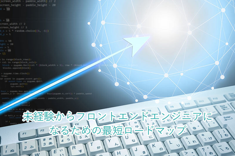 未経験からフロントエンドエンジニアになるための最短ロードマップ