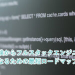 未経験からフルスタックエンジニアになるための最短ロードマップ