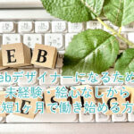 Webデザイナーになるために未経験・絵心なしから最短1ヶ月で働き始める方法