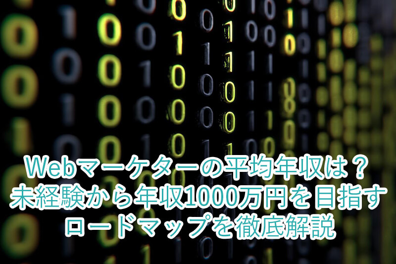 Webマーケターの平均年収は？未経験から年収1000万円を目指すロードマップを徹底解説