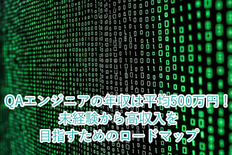 QAエンジニアの年収は平均500万円！未経験から高収入を目指すためのロードマップ