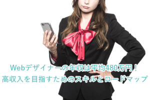 Webデザイナーの年収は平均480万円！高収入を目指すためのスキルとロードマップ