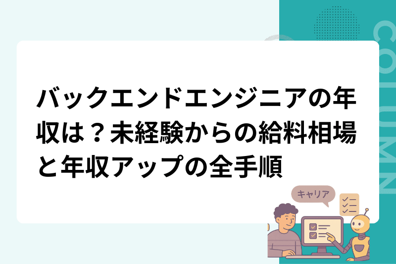 バックエンドエンジニアの年収は？未経験からの給料相場と年収アップの全手順