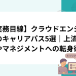 【実務目線】クラウドエンジニアのキャリアパス5選｜上流工程やマネジメントへの転身術