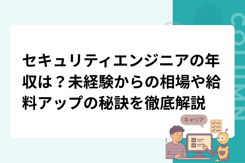セキュリティエンジニアの年収は？未経験からの相場や給料アップの秘訣を徹底解説
