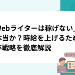「Webライターは稼げない」は本当か？時給を上げるための生存戦略を徹底解説