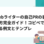 Webライターの自己PRの書き方完全ガイド！コピペで使える例文とテンプレ