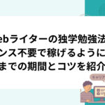 Webライターの独学勉強法 センス不要で稼げるようになるまでの期間とコツを紹介