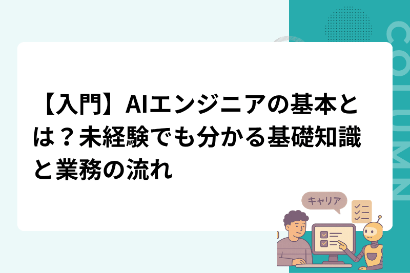 【入門】AIエンジニアの基本とは？未経験でも分かる基礎知識と業務の流れ