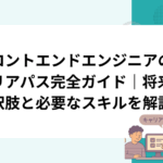 フロントエンドエンジニアのキャリアパス完全ガイド｜将来の選択肢と必要なスキルを解説