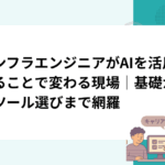 インフラエンジニアがAIを活用することで変わる現場｜基礎からツール選びまで網羅