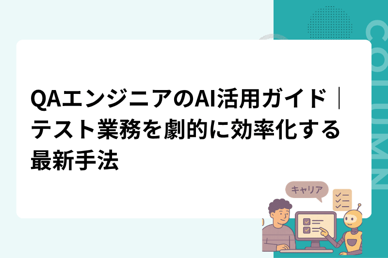 QAエンジニアのAI活用ガイド｜テスト業務を劇的に効率化する最新手法