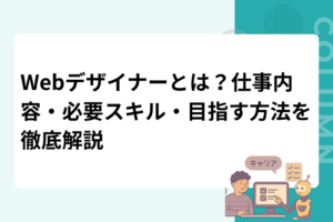 Webデザイナーとは？仕事内容・必要スキル・目指す方法を徹底解説