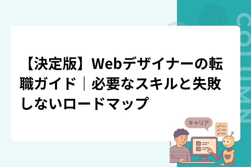 【決定版】Webデザイナーの転職ガイド｜必要なスキルと失敗しないロードマップ