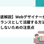 【徹底解説】Webデザイナーがフリーランスとして活躍する方法と失敗しないための注意点