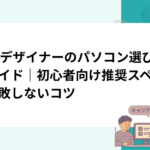 Webデザイナーのパソコン選び完全ガイド｜初心者向け推奨スペックと失敗しないコツ