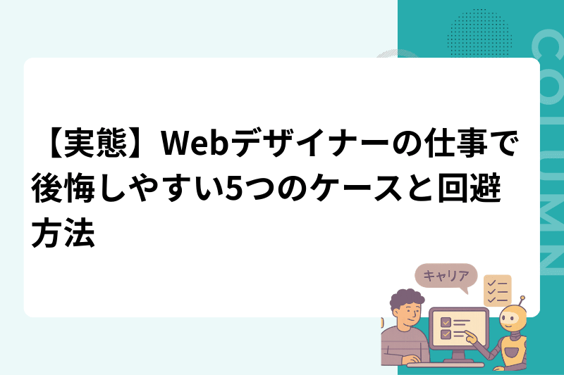 【実態】Webデザイナーの仕事で後悔しやすい5つのケースと回避方法