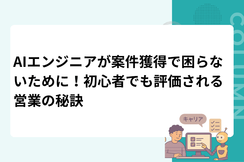 AIエンジニアが案件獲得で困らないために！初心者でも評価される営業の秘訣