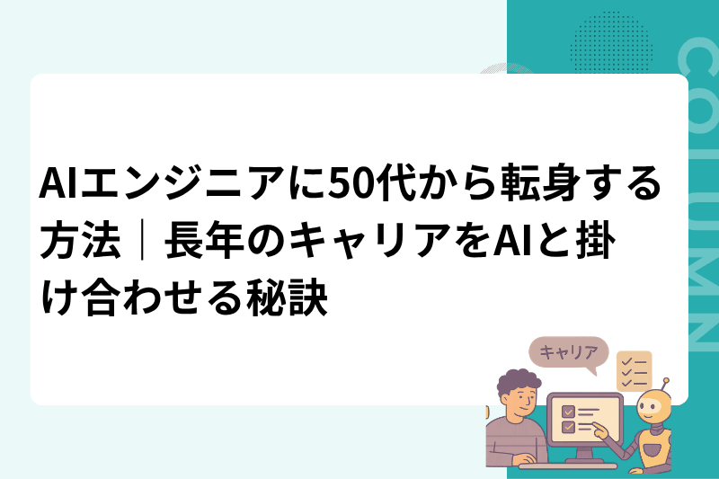AIエンジニアに50代から転身する方法｜長年のキャリアをAIと掛け合わせる秘訣