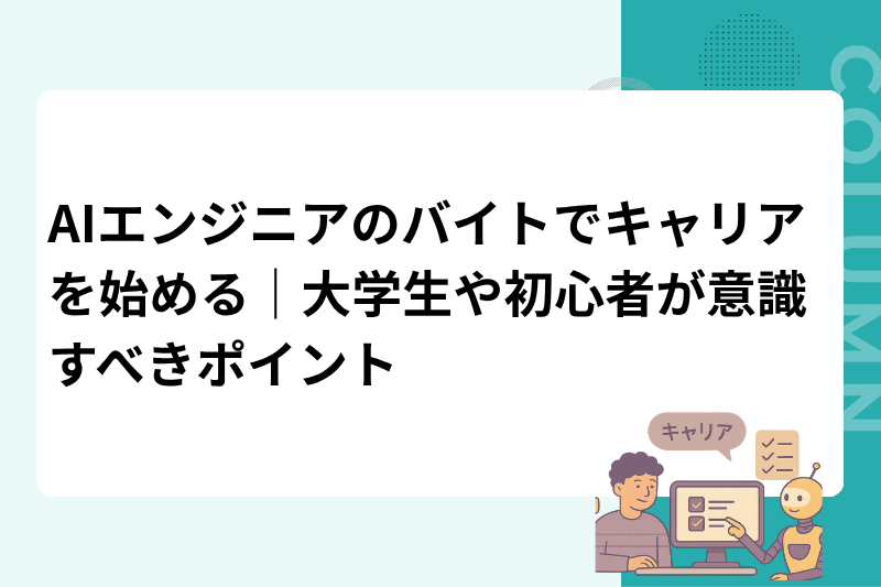 AIエンジニアのバイトでキャリアを始める｜大学生や初心者が意識すべきポイント