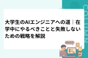大学生のAIエンジニアへの道｜在学中にやるべきことと失敗しないための戦略を解説