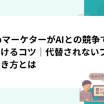 WebマーケターがAIとの競争で差をつけるコツ｜代替されないプロの働き方とは