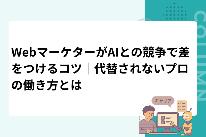 WebマーケターがAIとの競争で差をつけるコツ｜代替されないプロの働き方とは