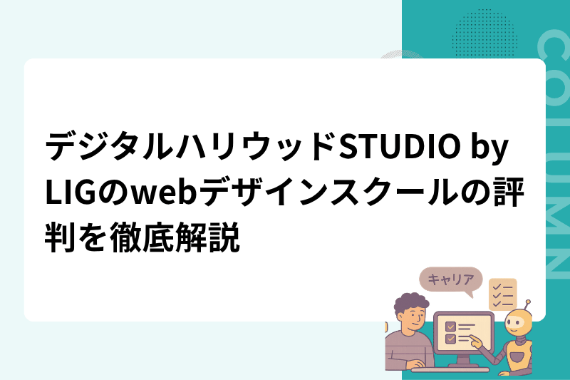 デジタルハリウッドSTUDIO by LIGのwebデザインスクールの評判を徹底解説