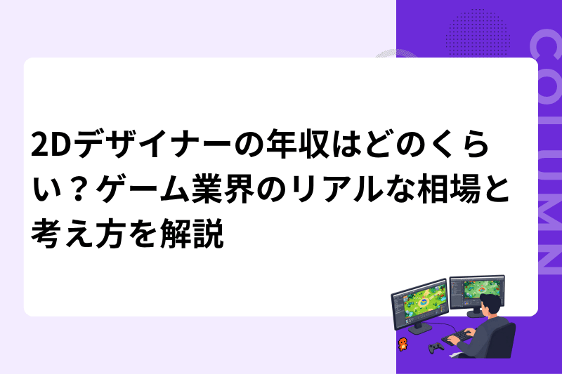 2Dデザイナーの年収はどのくらい？ゲーム業界のリアルな相場と考え方を解説