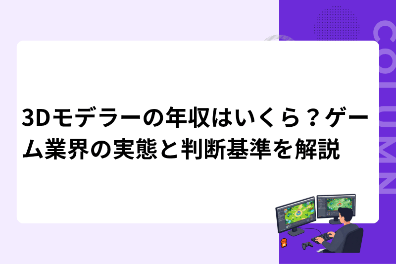 3Dモデラーの年収はいくら？ゲーム業界の実態と判断基準を解説