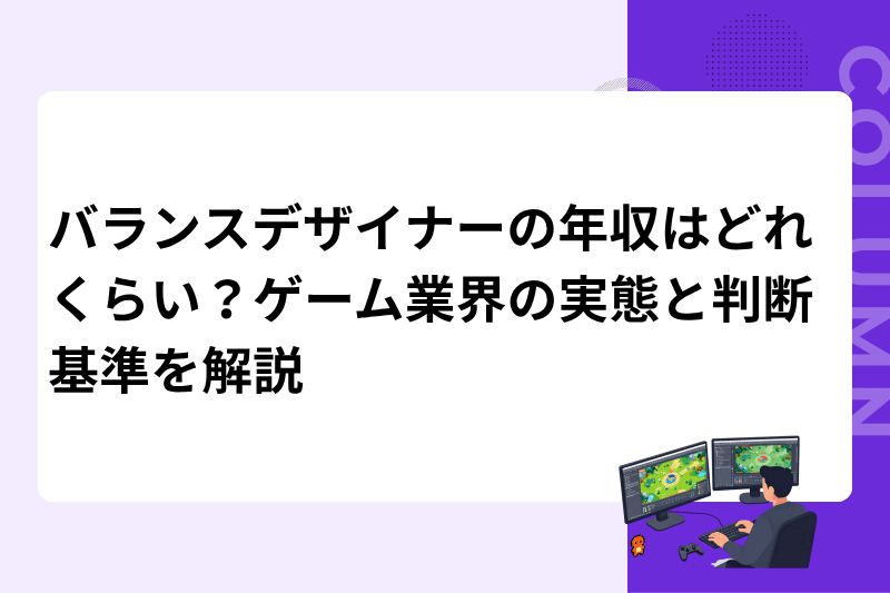 バランスデザイナーの年収はどれくらい？ゲーム業界の実態と判断基準を解説
