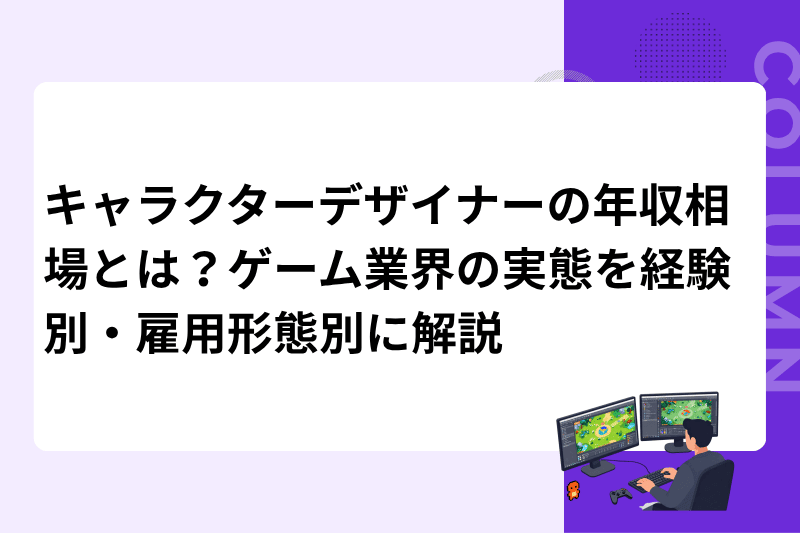 キャラクターデザイナーの年収相場とは？ゲーム業界の実態を経験別・雇用形態別に解説