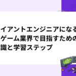 クライアントエンジニアになるには？ゲーム業界で目指すための基礎知識と学習ステップ