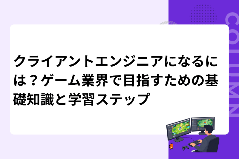 クライアントエンジニアになるには？ゲーム業界で目指すための基礎知識と学習ステップ