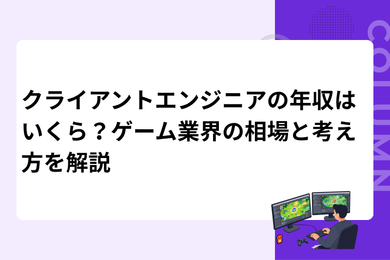 クライアントエンジニアの年収はいくら？ゲーム業界の相場と考え方を解説