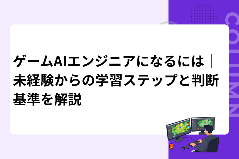 ゲームAIエンジニアになるには｜未経験からの学習ステップと判断基準を解説