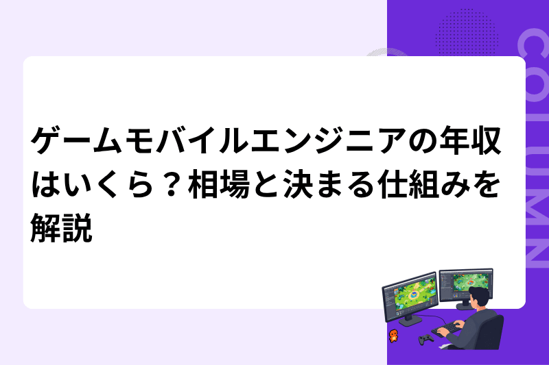 ゲームモバイルエンジニアの年収はいくら？相場と決まる仕組みを解説