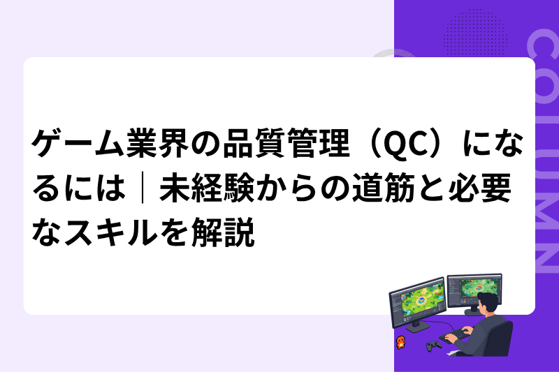 ゲーム業界の品質管理（QC）になるには｜未経験からの道筋と必要なスキルを解説