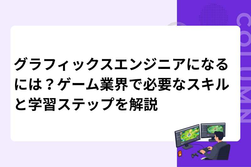 グラフィックスエンジニアになるには？ゲーム業界で必要なスキルと学習ステップを解説