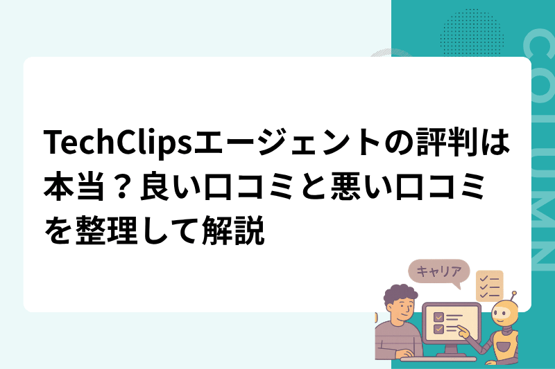 TechClipsエージェントの評判は本当？良い口コミと悪い口コミを整理して解説