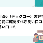 TechGo（テックゴー）の評判｜利用前に確認すべき良い口コミと悪い口コミ