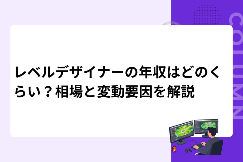 レベルデザイナーの年収はどのくらい？相場と変動要因を解説