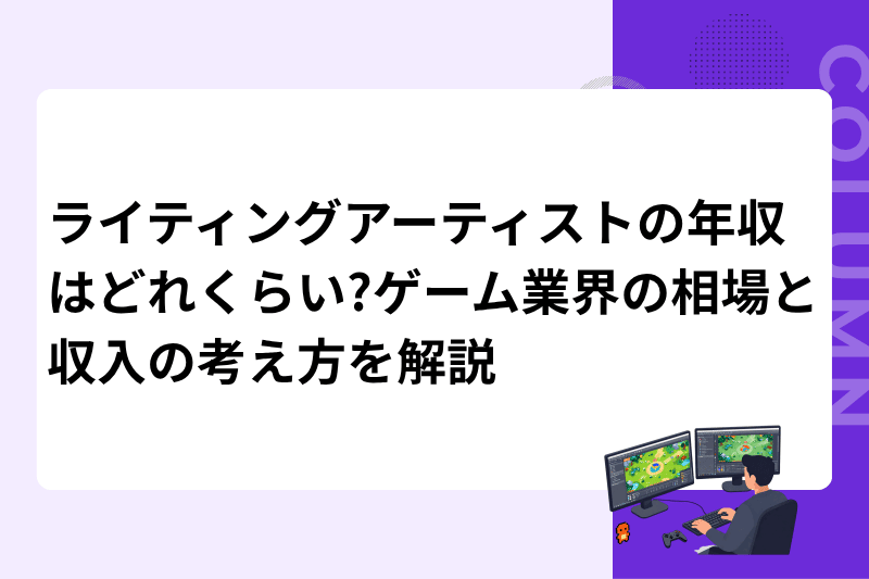 ライティングアーティストの年収はどれくらい?ゲーム業界の相場と収入の考え方を解説