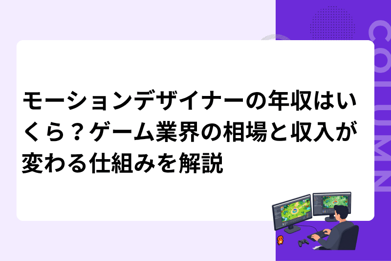 モーションデザイナーの年収はいくら？ゲーム業界の相場と収入が変わる仕組みを解説