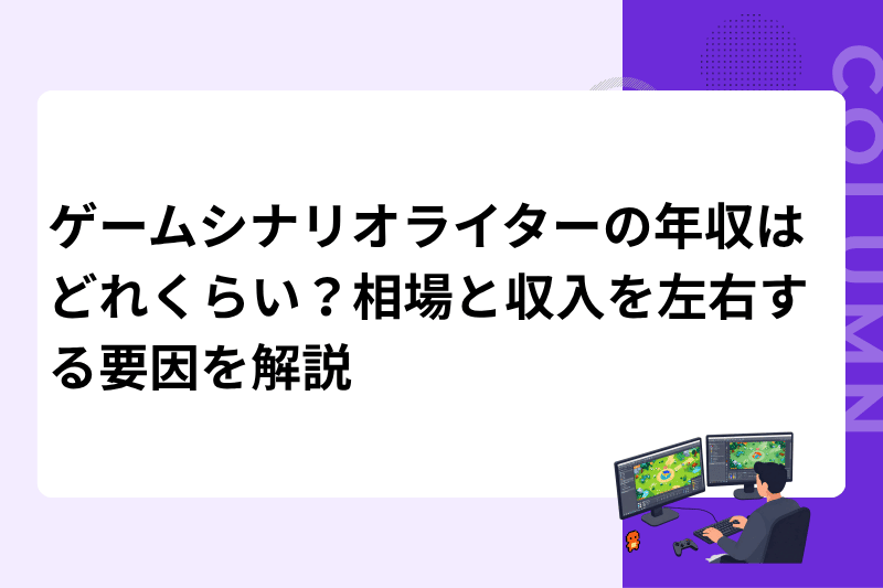 ゲームシナリオライターの年収はどれくらい？相場と収入を左右する要因を解説