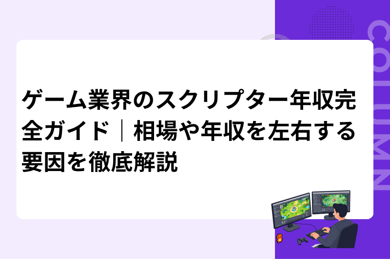 ゲーム業界のスクリプター年収完全ガイド｜相場や年収を左右する要因を徹底解説