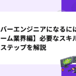 サーバーエンジニアになるには【ゲーム業界編】必要なスキルと学習ステップを解説